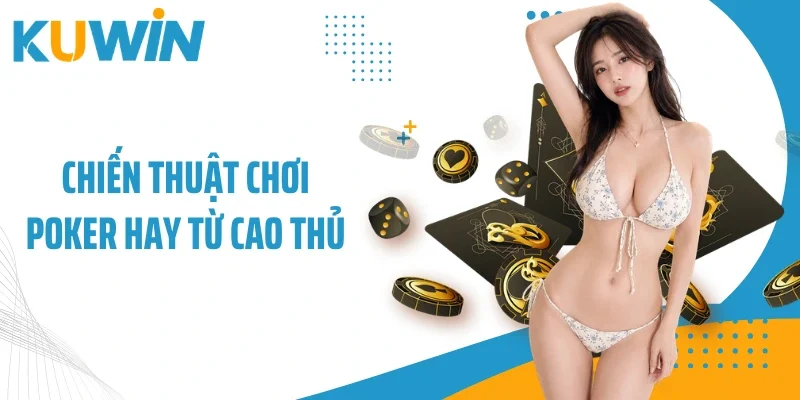 Poker - Hướng Dẫn Cách Đặt Cược Đơn Giản Mà Vẫn Hiệu Quả 3 Chiến thuật chơi Poker hay từ cao thủ