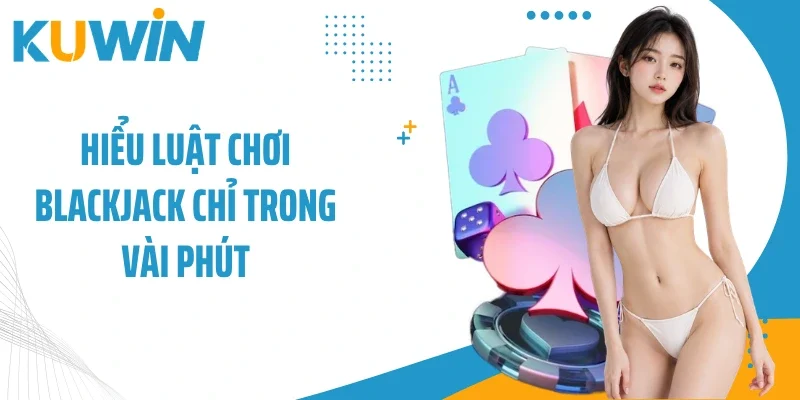 Blackjack - Game Sòng Bạc Top Thịnh Hành, Thắng Lớn Dễ Dàng 2 Hiểu luật chơi Blackjack chỉ trong vài phút