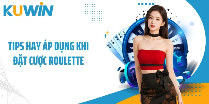Roulette Là Gì? Bỏ Túi Luật Chơi Chi Tiết Và Mẹo Cược Hay 3 Tips hay áp dụng khi đặt cược Roulette